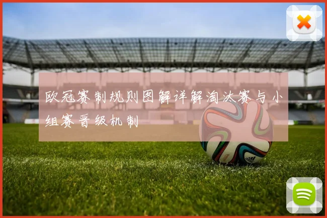 欧冠赛制规则图解详解淘汰赛与小组赛晋级机制