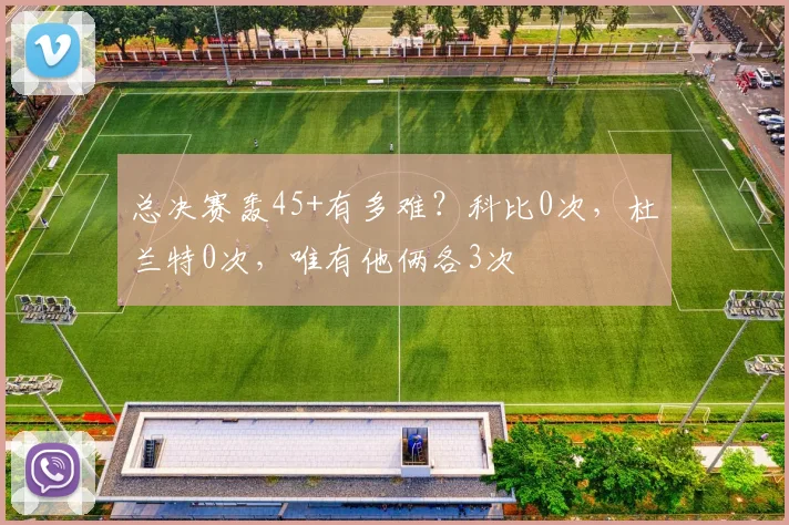 总决赛轰45+有多难?科比0次,杜兰特0次,唯有他俩各3次